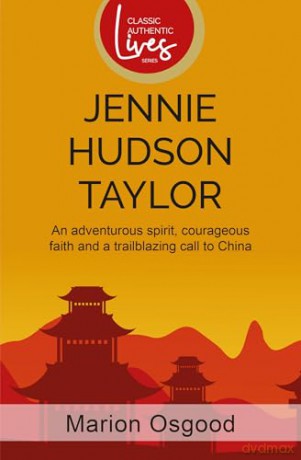 Jennie Hudson Taylor: An adventurous spirit, courageous faith and a trailblazing call to China [KSIĄŻKA]