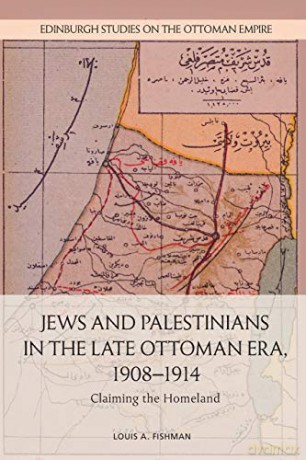 Jews and Palestinians in the Late Ottoman Era, 1908-1914: Claiming the Homeland [KSIĄŻKA]