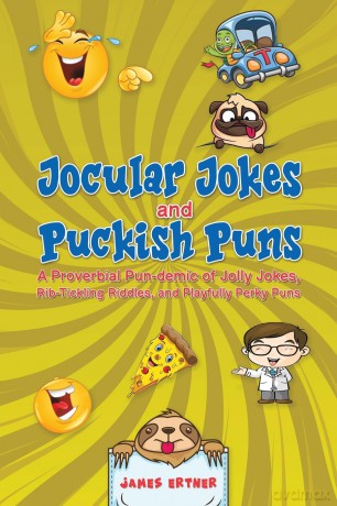 Jocular Jokes and Puckish Puns: A Proverbial Pun-demic of Jolly Jokes, Rib-Tickling Riddles, and Playfully Perky Puns [KSIĄŻKA]