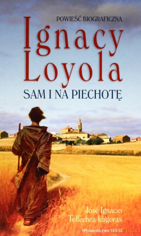 Ignacy Loyola. Sam i na piechotę [KSIĄŻKA]