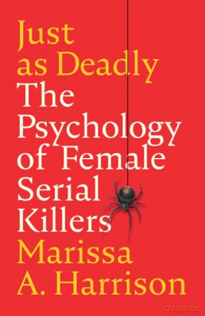 Just as Deadly: The Psychology of Female Serial Killers [KSIĄŻKA]