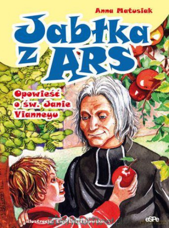 Jabłka z Ars. Opowieść o św. Janie Vianneyu [KSIĄŻKA]