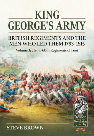 King George's Army, British Regiments and the Men Who Led Them Volume 3: British Infantry; 31st to 60th Regiments of Foot: 140 [KSIĄŻKA]