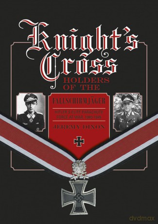 Knights Cross Holders of the Fallschirmjäger: Hitler's Elite Parachute Force at War, 1940-1945 [KSIĄŻKA]