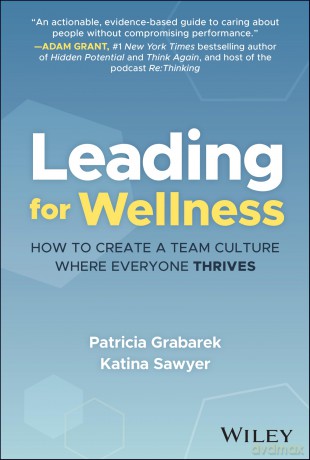 Leading for Wellness: How to Create a Team Culture Where Everyone Thrives [KSIĄŻKA]