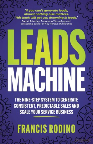 Leads Machine: The nine-step system to generate consistent, predictable sales and scale your service business [KSIĄŻKA]
