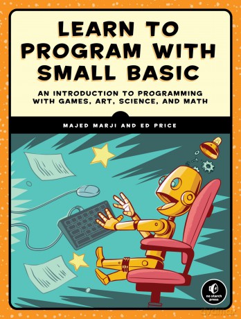 Learn to Program with Small Basic: An Introduction to Programming with Games, Art, Science, and Math [KSIĄŻKA]
