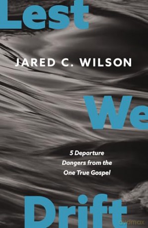 Lest We Drift: Five Departure Dangers from the One True Gospel [KSIĄŻKA]