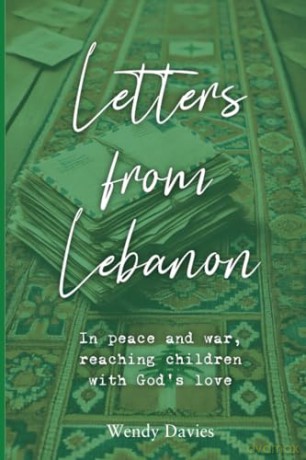 Letters from Lebanon: In peace and war, reaching children with God's love [KSIĄŻKA]