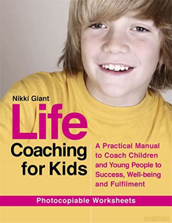 Life Coaching for Kids: A Practical Manual to Coach Children and Young People to Success, Well-being and Fulfilment [KSIĄŻKA]