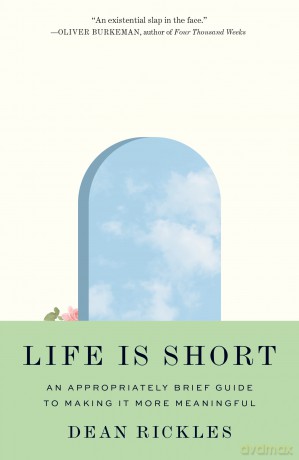 Life Is Short: An Appropriately Brief Guide to Making It More Meaningful [KSIĄŻKA]