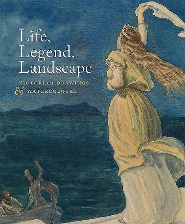Life, Legend, Landscape: Victorian Drawings and Watercolours [KSIĄŻKA]