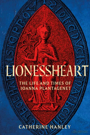 Lionessheart: The Life and Times of Joanna Plantagenet [KSIĄŻKA]
