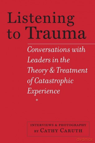 Listening to Trauma: Conversations with Leaders in the Theory and Treatment of Catastrophic Experience [KSIĄŻKA]