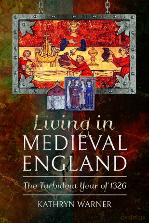 Living in Medieval England: The Turbulent Year of 1326 [KSIĄŻKA]