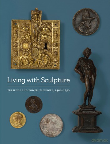 Living with Sculpture: Presence and Power in Europe, 1400-1750 [KSIĄŻKA]