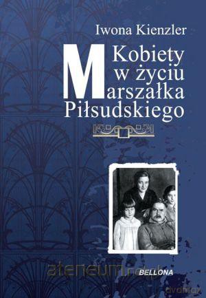 Kobiety w życiu Marszałka Piłsudskiego [KSIĄŻKA]