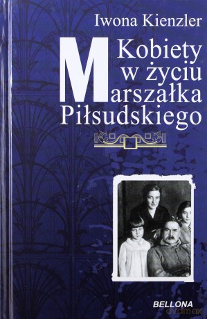 Kobiety w życiu Marszałka Piłsudskiego [KSIĄŻKA]