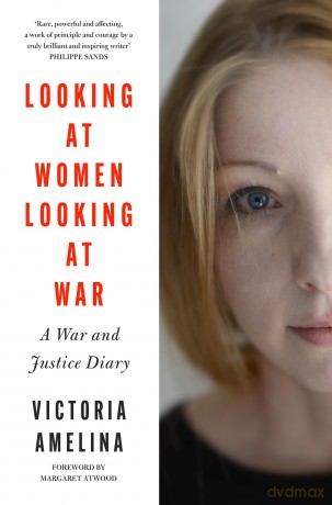 Looking at Women, Looking at War: A War and Justice Diary from Ukraine, with a foreword from Margaret Atwood [KSIĄŻKA]