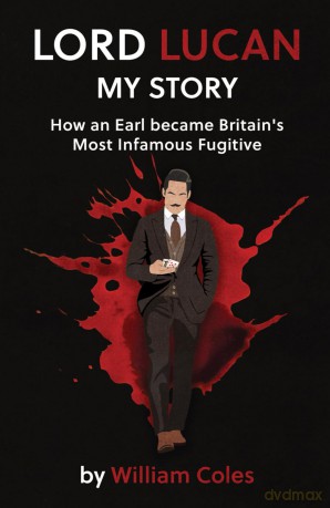 Lord Lucan: My Story: How An Earl Became Britain's Most Infamous Fugitive [KSIĄŻKA]