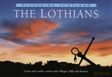 Lothians: Picturing Scotland, The: Coast and castles, towns and villages, hills and houses [KSIĄŻKA]