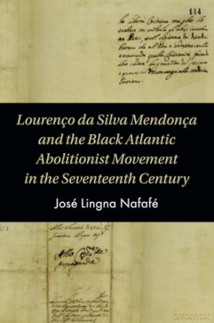 Lourenço da Silva Mendonça and the Black Atlantic Abolitionist Movement in the Seventeenth Century [KSIĄŻKA]