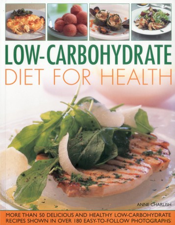 Low-Carbohydrate Diet for Health: More than 50 Delicious and Healthy Low-Carboyhdrate Recipes with More Than 200 Easy-to-Follow Photographs [KSIĄŻKA]