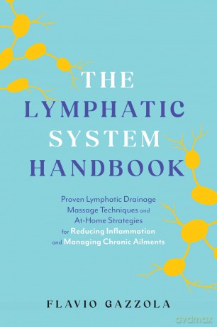 Lymphatic System Handbook, The: Proven Lymphatic Drainage Massage Techniques and At-Home Strategies for Reducing Inflammation and Managing Chronic Ailments [KSIĄŻKA]