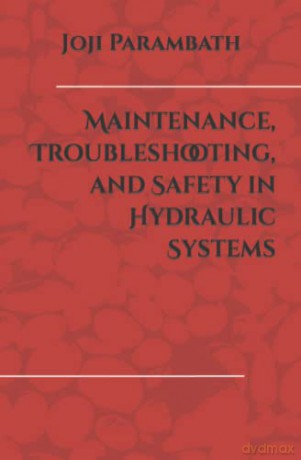 Maintenance, Troubleshooting, and Safety in Hydraulic Systems: 24 [KSIĄŻKA]