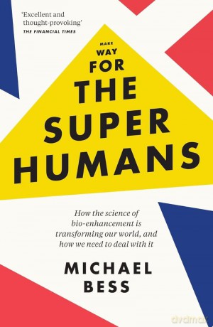 Make Way for the Superhumans: How the science of bio enhancement is transforming our world, and how we need to deal with it [KSIĄŻKA]