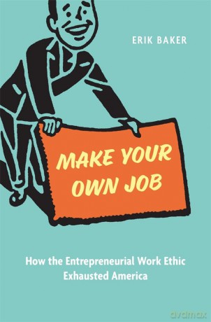Make Your Own Job: How the Entrepreneurial Work Ethic Exhausted America [KSIĄŻKA]