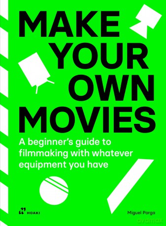 Make Your Own Movies: A Beginner's Guide to Filmmaking with Whatever Equipment You Have: A Guide to the Craft of Film Making [KSIĄŻKA]