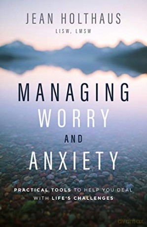 Managing Worry and Anxiety: Practical Tools to Help You Deal with Life's Challenges [KSIĄŻKA]