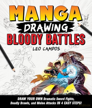 Manga Drawing: Bloody Battles: Draw Your Own Dramatic Sword Fights, Deadly Brawls, and Melee Attacks in 4 Easy Steps! [KOMIKS]