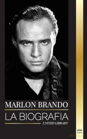 Marlon Brando: La biografía y la vida de un aspirante a Hollywood y su extraordinaria vida [KSIĄŻKA]