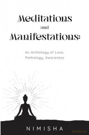 Meditations and Manifestations: An Anthology of Love, Pathology, Awareness [KSIĄŻKA]