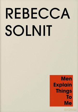 Men Explain Things to Me: Rebecca Solnit [KSIĄŻKA]