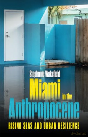 Miami in the Anthropocene: Rising Seas and Urban Resilience [KSIĄŻKA]
