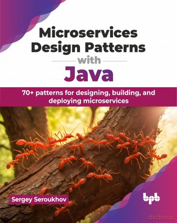 Microservices Design Patterns with Java: 70+ patterns for designing, building, and deploying microservices [KSIĄŻKA]