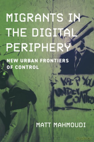 Migrants in the Digital Periphery: New Urban Frontiers of Control [KSIĄŻKA]