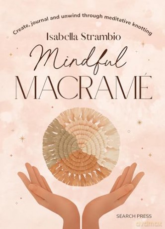 Mindful Macramé: Create, journal and unwind through meditative knotting [KSIĄŻKA]