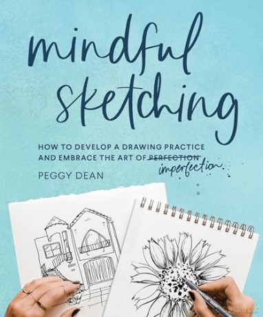 Mindful Sketching: How to Develop a Drawing Practice and Embrace the Art of Imperfection: A Drawing Book for Adults [KSIĄŻKA]