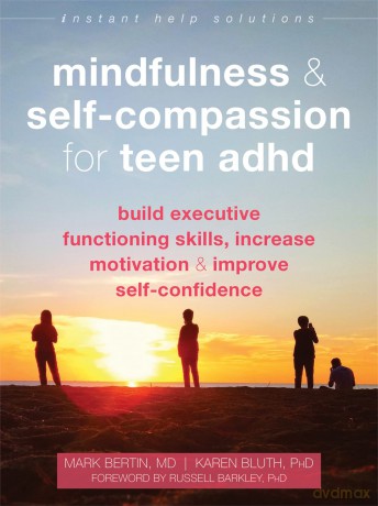 Mindfulness and Self-Compassion for Teen ADHD: Build Executive Functioning Skills, Increase Motivation, and Improve Self-Confidence [KSIĄŻKA]