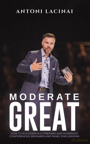 Moderate Great: How to successfully prepare and moderate conferences, seminars and panel discussions [KSIĄŻKA]
