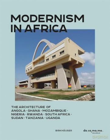 Modernism in Africa: The Architecture of Angola, Ghana, Mozambique, Nigeria, Rwanda, South Africa, Sudan, Tanzania, Uganda [KSIĄŻKA]