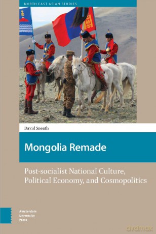 Mongolia Remade: Post-socialist National Culture, Political Economy, and Cosmopolitics [KSIĄŻKA]