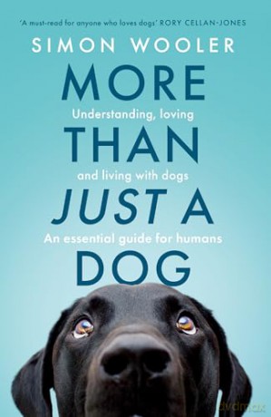 More Than Just a Dog: Understanding, loving and living with dogs. The indispensable guide for all dog lovers [KSIĄŻKA]