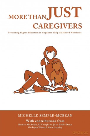 More than Just Caregivers: Promoting Higher Education in Guyanese Early Childhood Workforce [KSIĄŻKA]