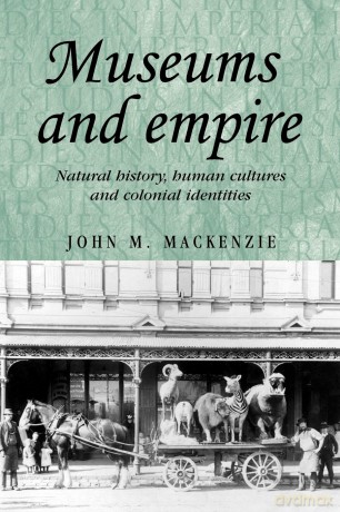 Museums and Empire: Natural History, Human Cultures and Colonial Identities: 76 [KSIĄŻKA]
