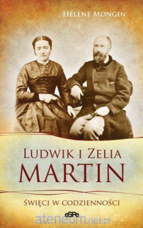 Ludwik i Zelia Martin. Święci w codzienności [KSIĄŻKA]